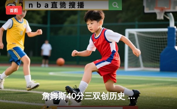 詹姆斯40分三双创历史 湖人加时险胜掘金终结对手11连胜