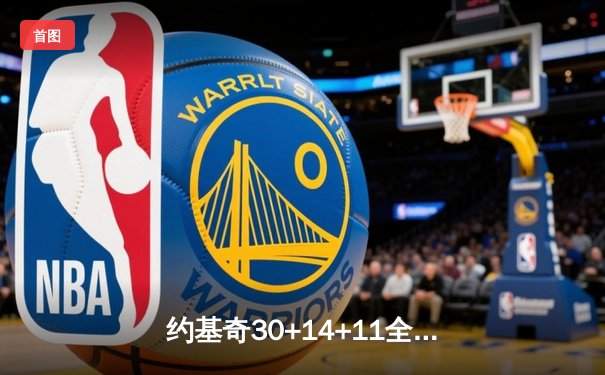 约基奇30+14+11全能统治，掘金加时险胜勇士夺赛季开门红