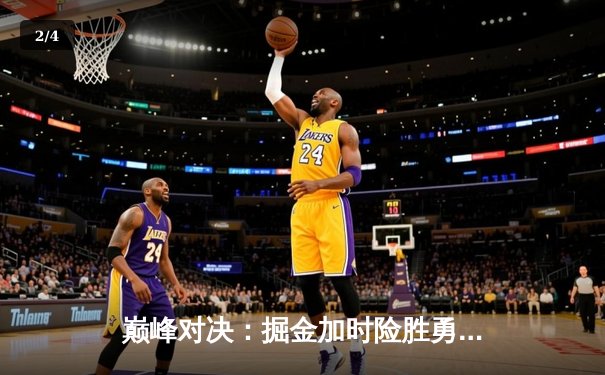 巅峰对决：掘金加时险胜勇士，约基奇三双力压库里40分 - 2