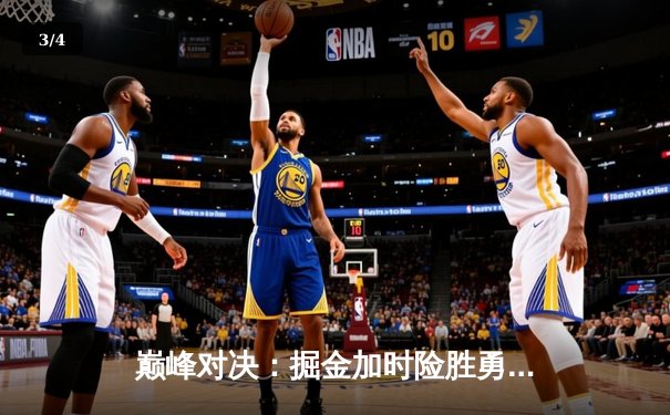 巅峰对决：掘金加时险胜勇士，约基奇三双力压库里40分 - 3